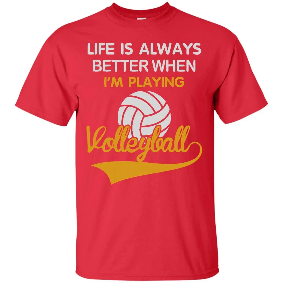 LIFE IS ALWAYS BETTER WHEN I'M PLAYING VOLLEYBALL T-Shirt