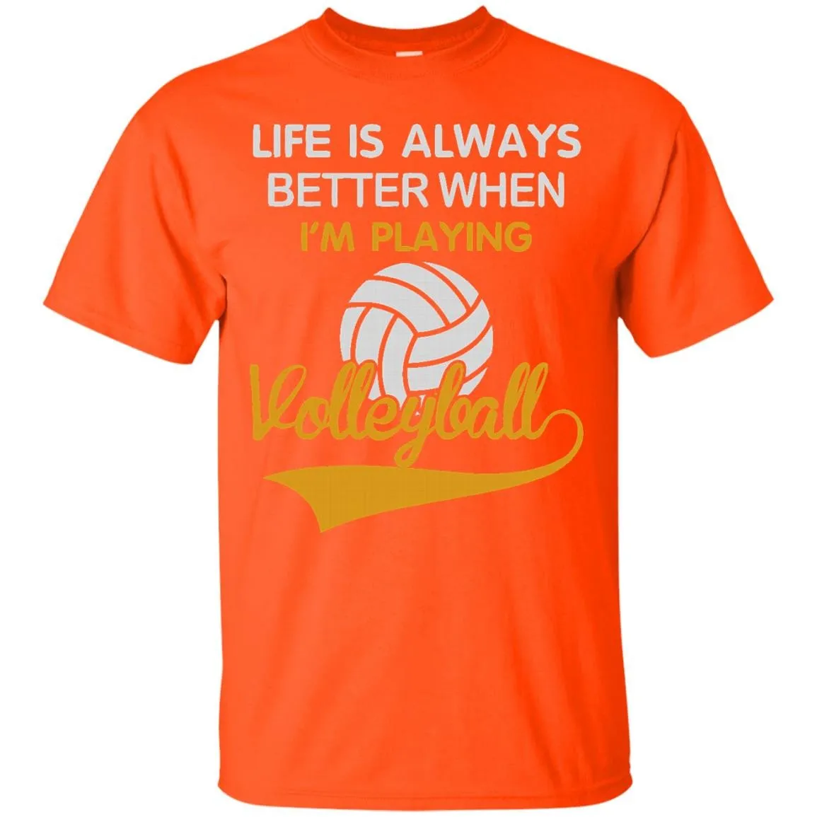 LIFE IS ALWAYS BETTER WHEN I'M PLAYING VOLLEYBALL T-Shirt