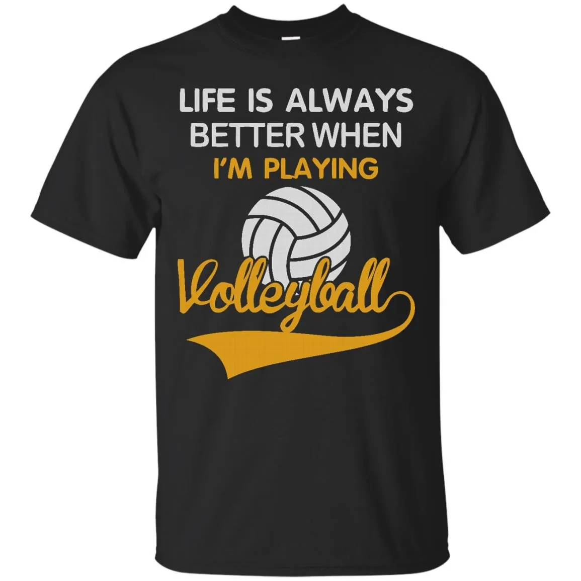 LIFE IS ALWAYS BETTER WHEN I'M PLAYING VOLLEYBALL T-Shirt
