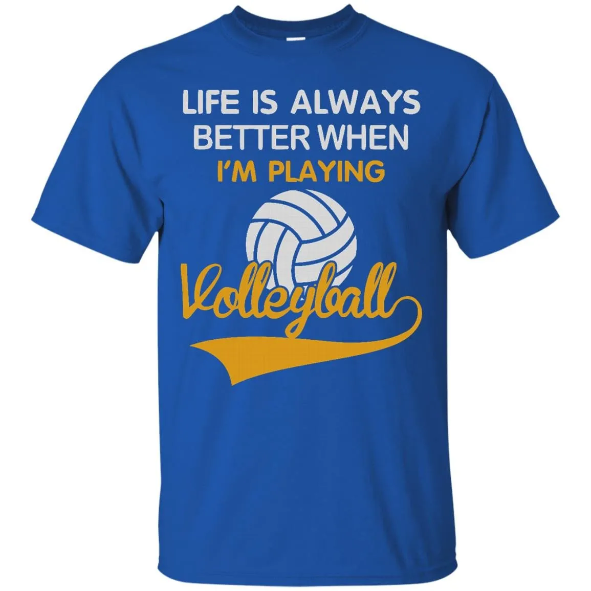 LIFE IS ALWAYS BETTER WHEN I'M PLAYING VOLLEYBALL T-Shirt
