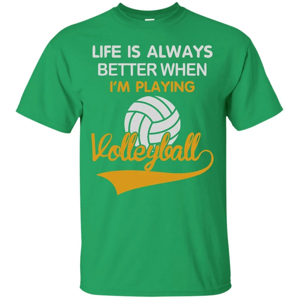 LIFE IS ALWAYS BETTER WHEN I'M PLAYING VOLLEYBALL T-Shirt