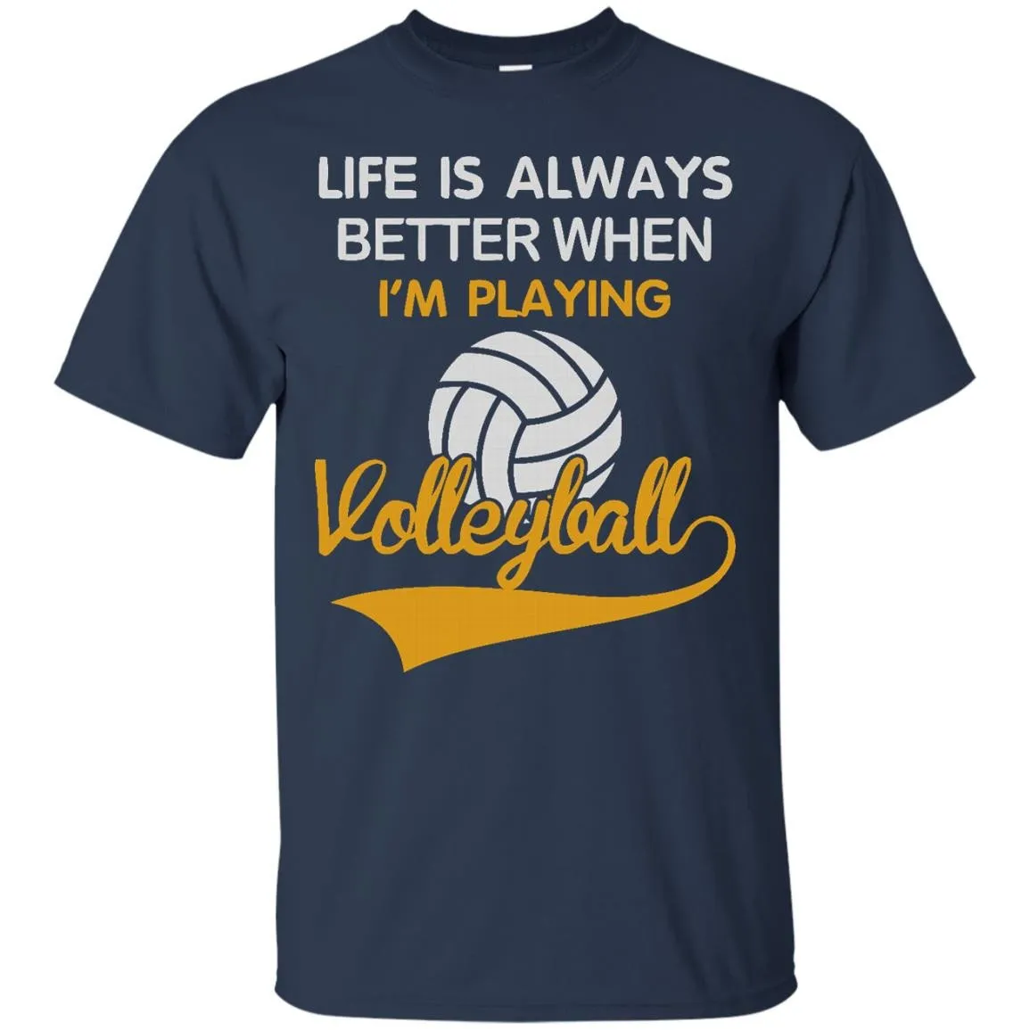 LIFE IS ALWAYS BETTER WHEN I'M PLAYING VOLLEYBALL T-Shirt